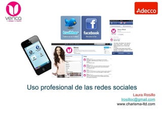 Uso profesional de las redes sociales
                                        Laura Rosillo
                                lrosilloc@gmail.com
                              www.charisma-ltd.com
 