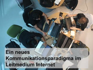 Ein neues
Kommunikationsparadigma im
Leitmedium Internet
 