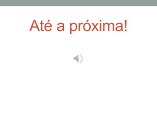 Até a próxima!
 