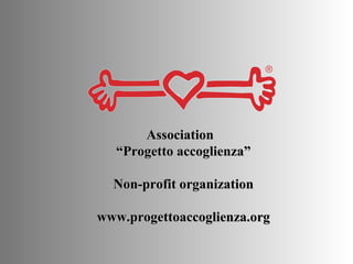 Association  “ Progetto accoglienza” Non-profit organization www.progettoaccoglienza.org 