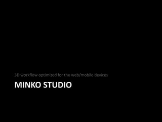 3D workflow optimized for the web/mobile devices

MINKO STUDIO
 