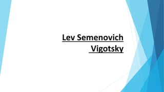 Lev Semenovich
Vigotsky
 