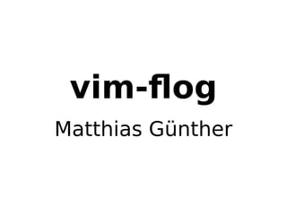 vim-ﬂog
Matthias Günther
 