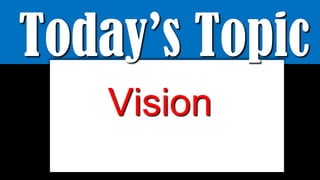 Today’s Topic
Vision
 