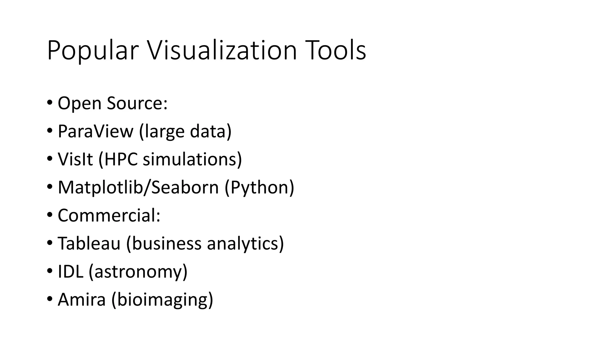 Popular Visualization Tools
• Open Source:
• ParaView (large data)
• VisIt (HPC simulations)
• Matplotlib/Seaborn (Python)
• Commercial:
• Tableau (business analytics)
• IDL (astronomy)
• Amira (bioimaging)
 