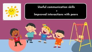 +
Useful communication skills
Improved interactions with peers
 