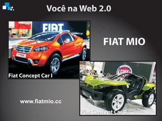 Fiat Concept Car IIFiat Concept Car II
Fiat Concept Car I
FIAT MIO
www.fiatmio.cc
 
