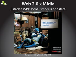 Estadão (SP): Jornalismo x Blogosfera
Campanha anti blog Estadão (SP) - 2007
 