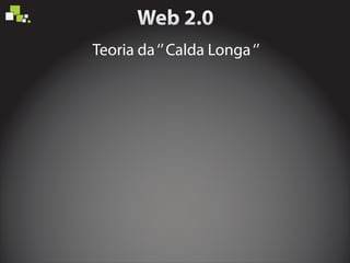 Teoria da‘’Calda Longa‘’
 