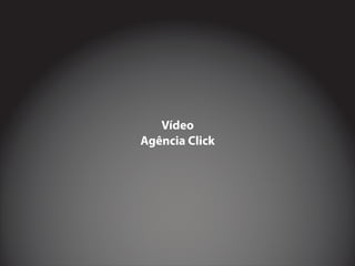 Vídeo
Agência Click
 