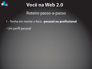 Roteiro passo-a-passo
1 - Tenha em mente o foco: pessoal ou profissional
- Um perfil pessoal
 