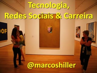 Tecnologia,
Redes Sociais & Carreira




      @marcoshiller
 