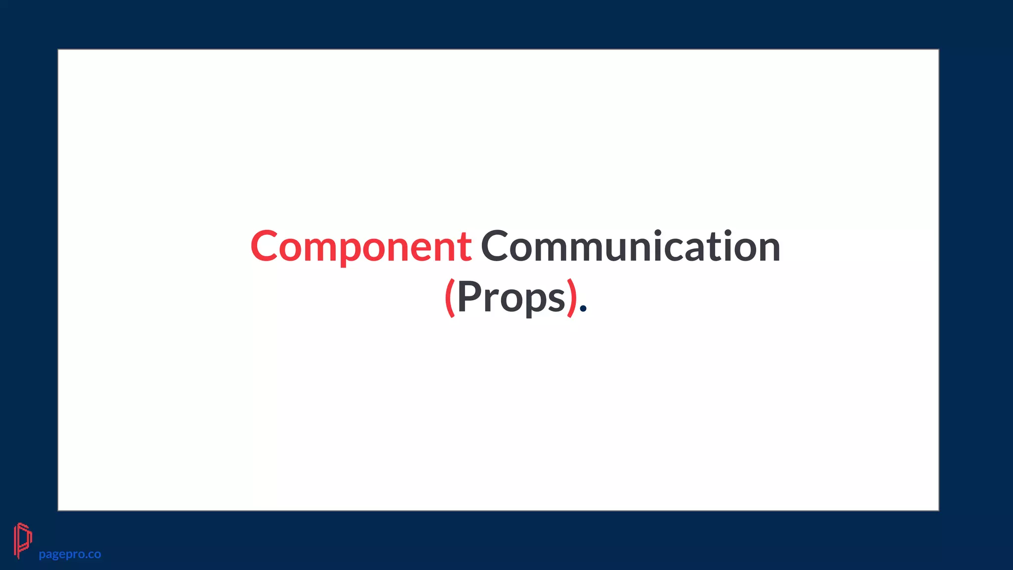 Component Communication
(Props).
pagepro.co
 