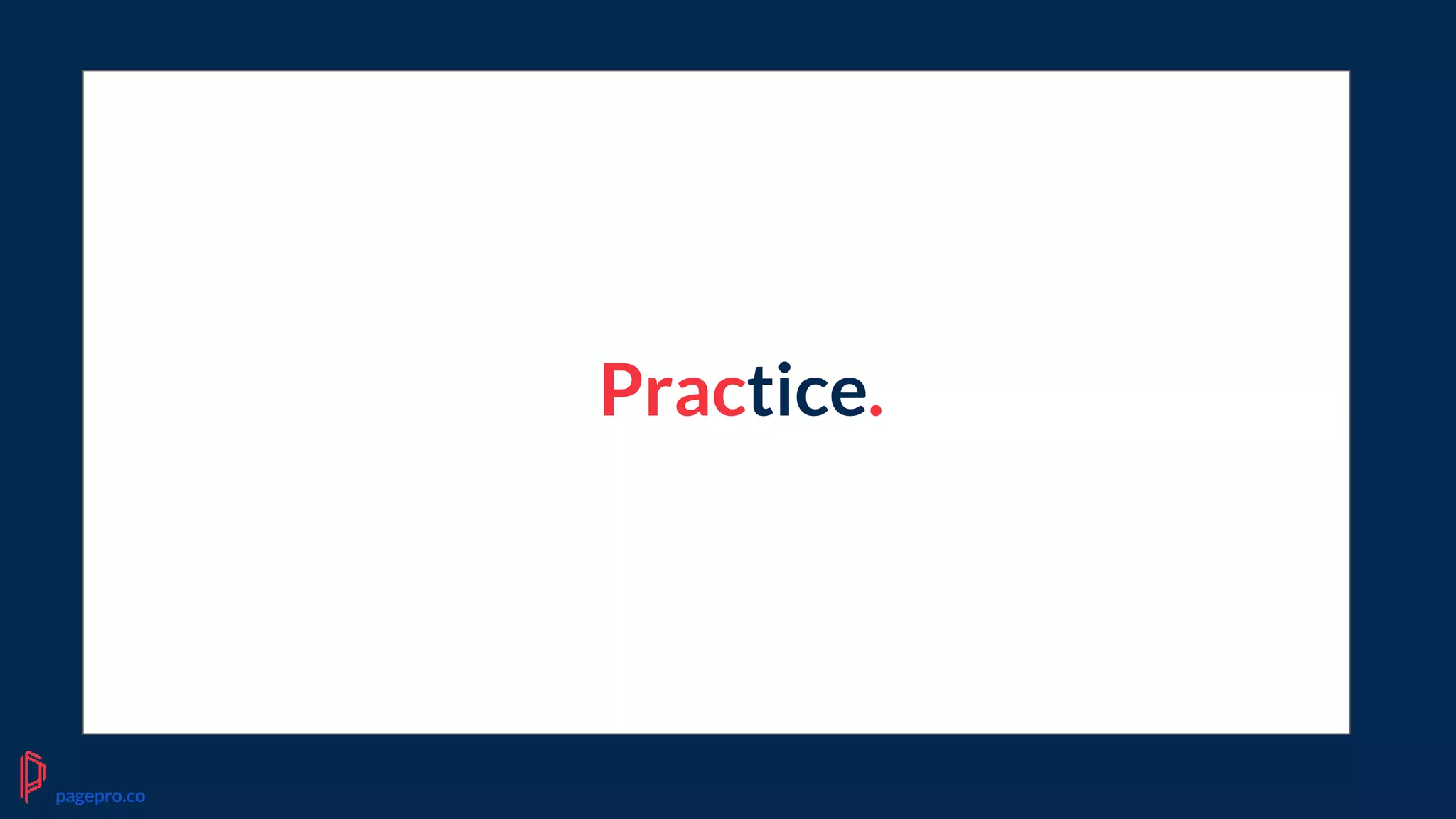 Practice.
pagepro.co
 