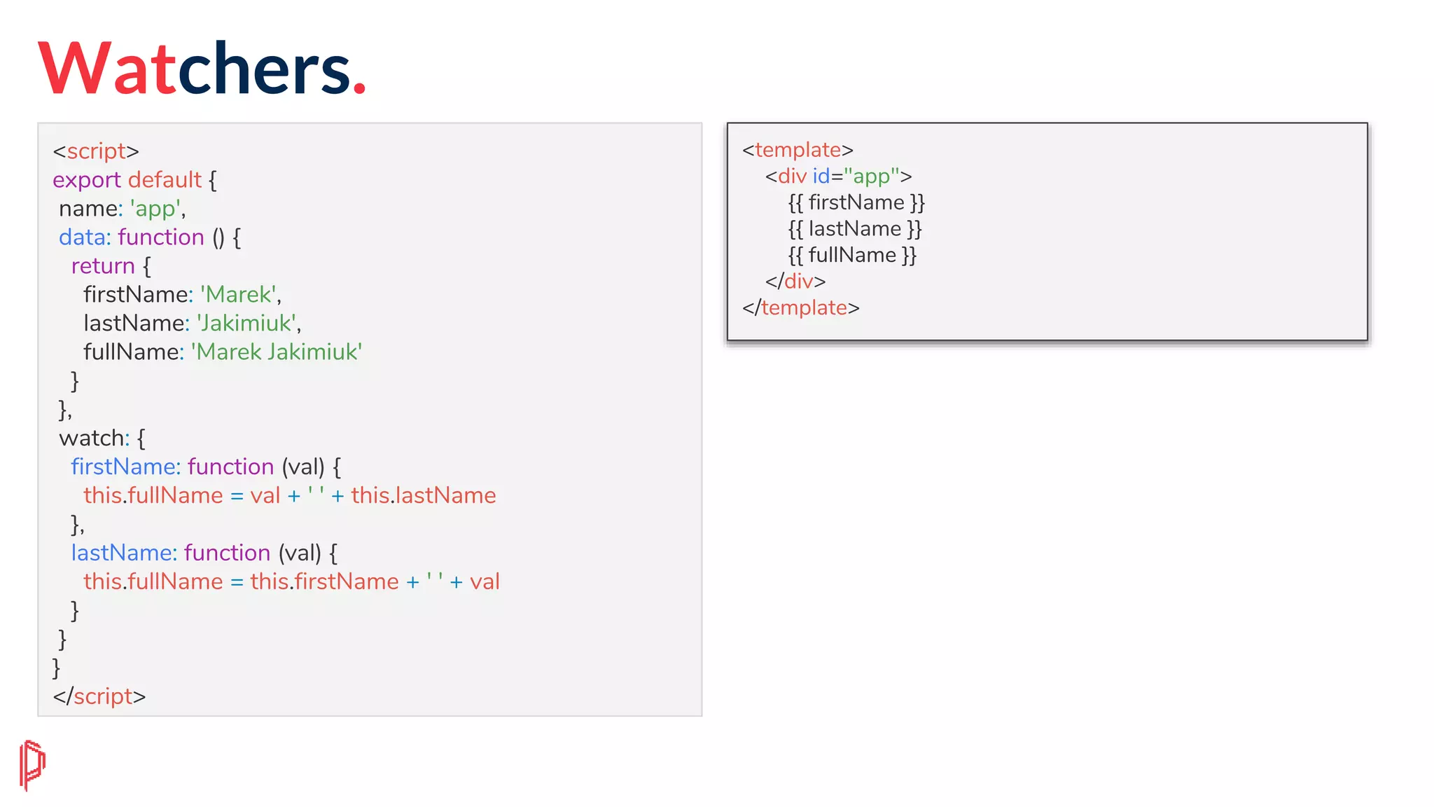 Watchers.
<script>
export default {
name: 'app',
data: function () {
return {
firstName: 'Marek',
lastName: 'Jakimiuk',
fullName: 'Marek Jakimiuk'
}
},
watch: {
firstName: function (val) {
this.fullName = val + ' ' + this.lastName
},
lastName: function (val) {
this.fullName = this.firstName + ' ' + val
}
}
}
</script>
<template>
<div id="app">
{{ firstName }}
{{ lastName }}
{{ fullName }}
</div>
</template>
 