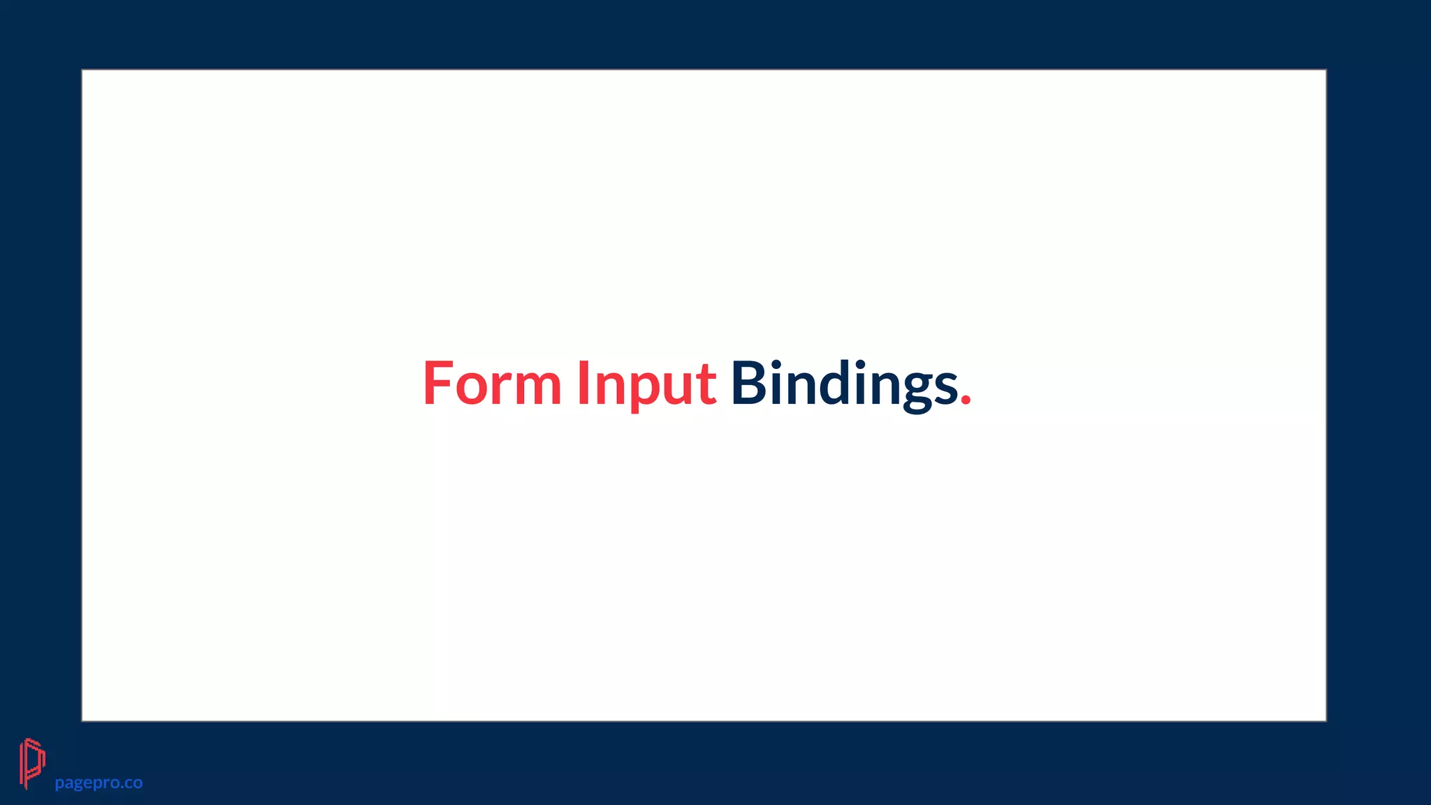 Form Input Bindings.
pagepro.co
 