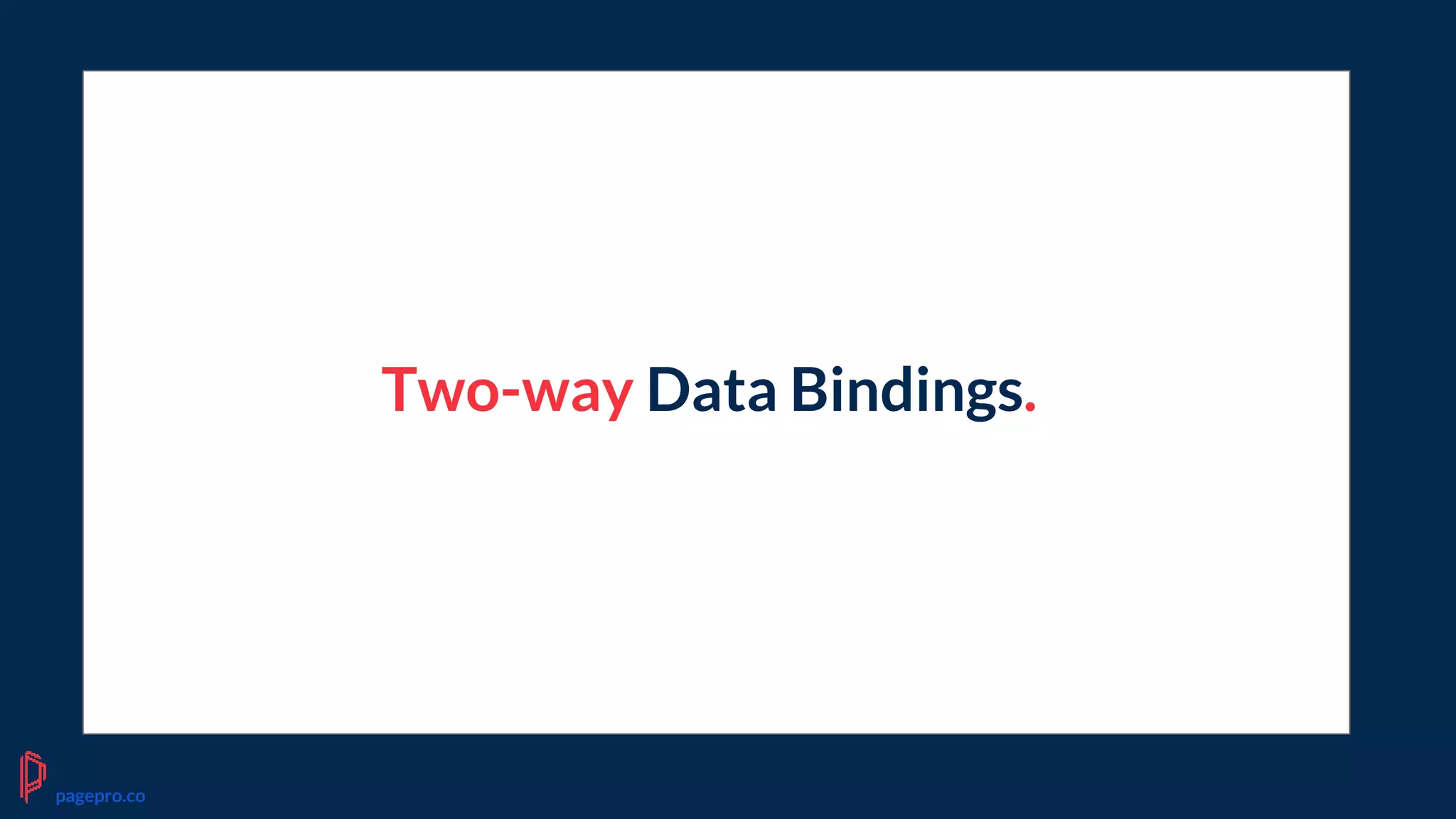 Two-way Data Bindings.
pagepro.co
 
