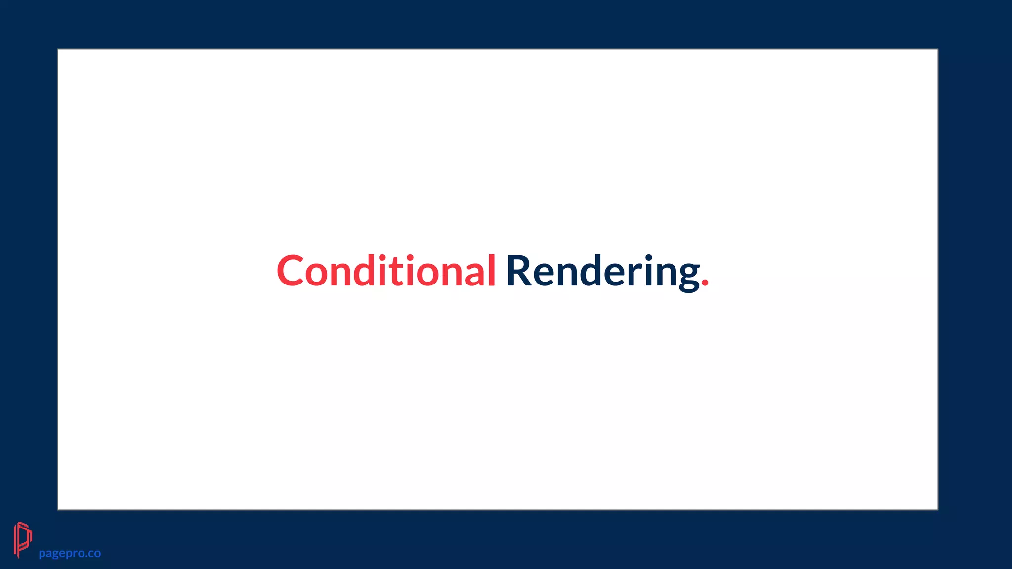 Conditional Rendering.
pagepro.co
 