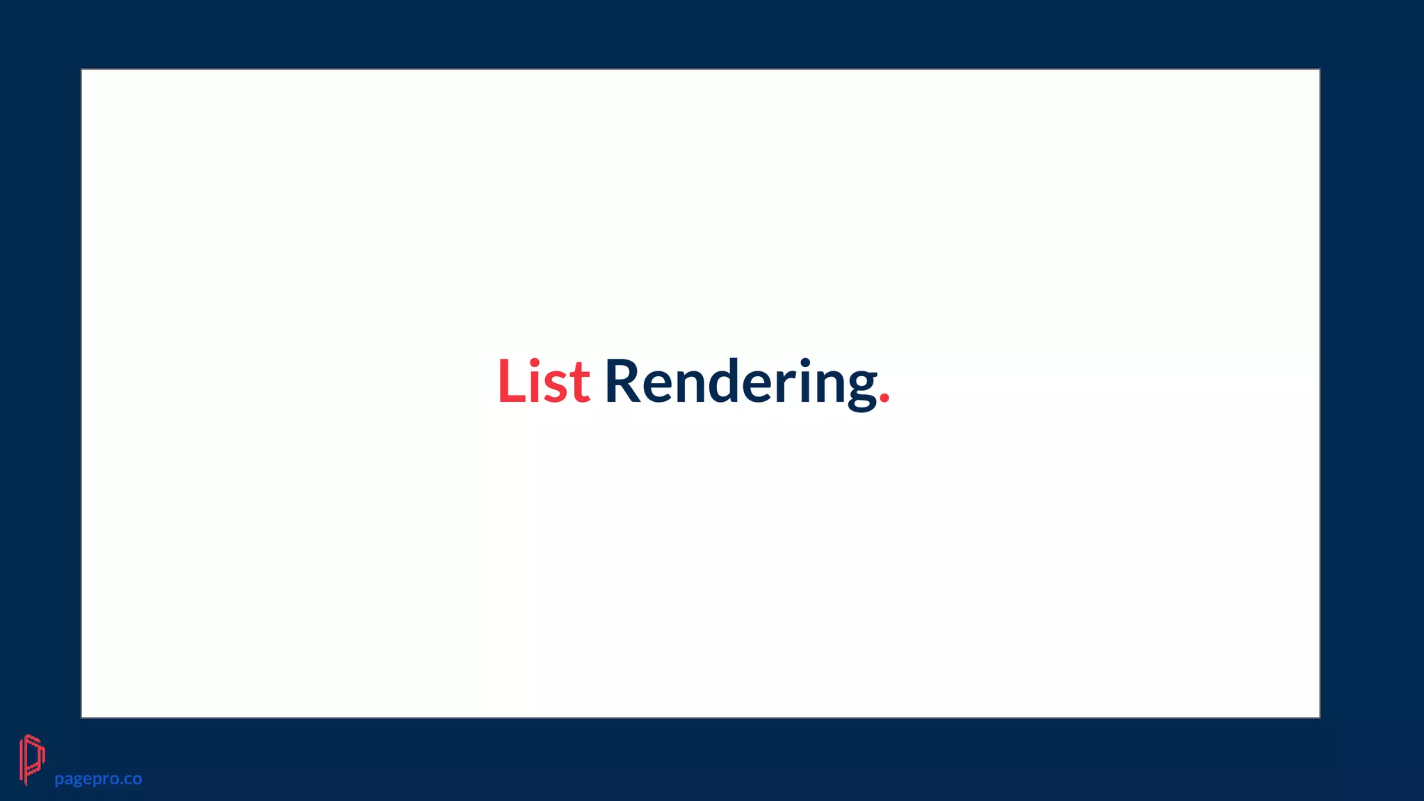 List Rendering.
pagepro.co
 