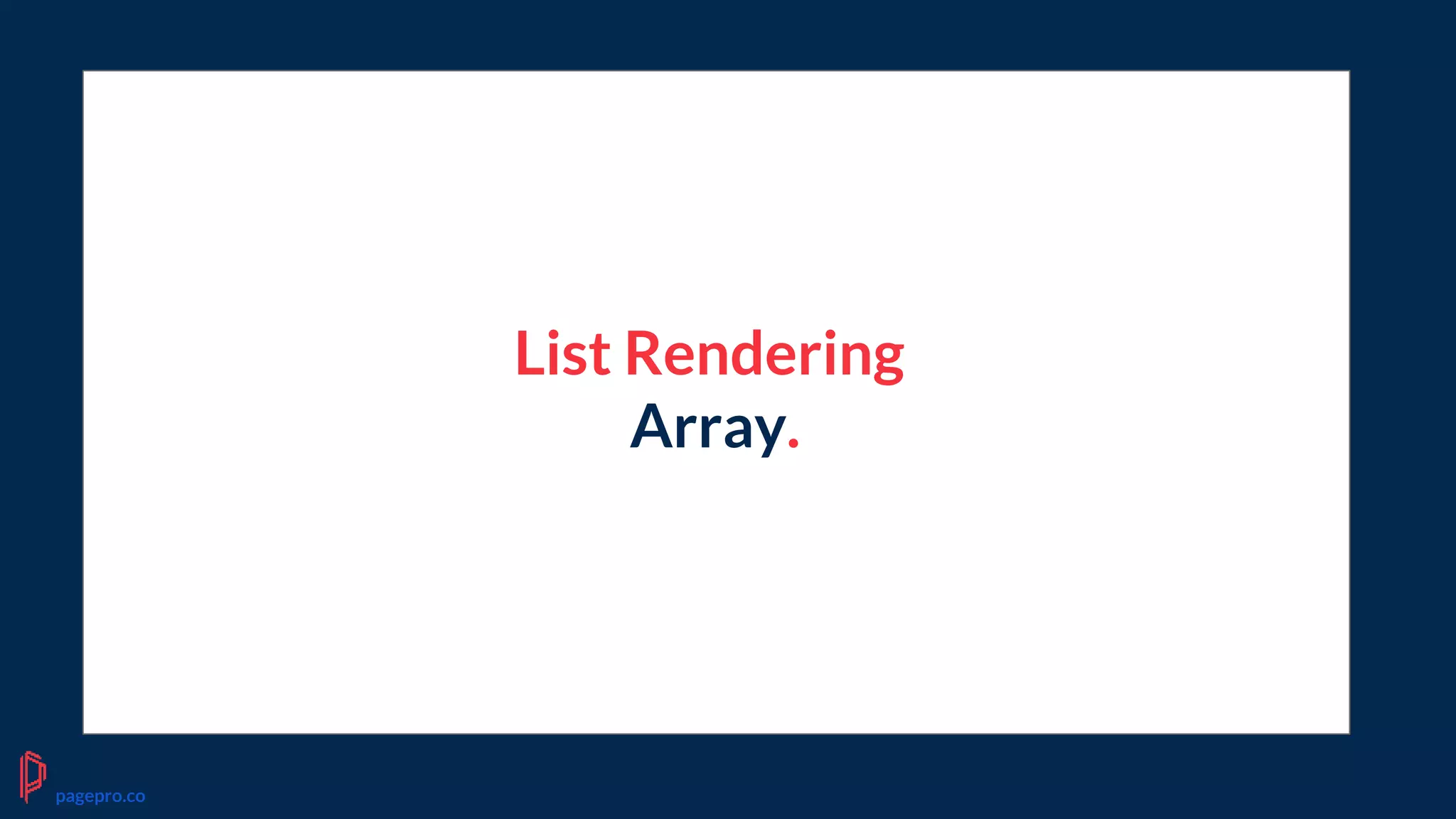 List Rendering
Array.
pagepro.co
 