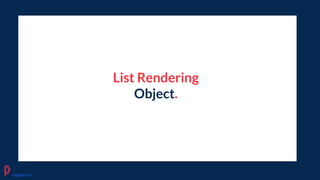 List Rendering
Object.
pagepro.co
 