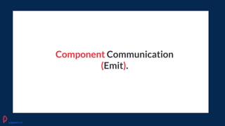 Component Communication
(Emit).
pagepro.co
 