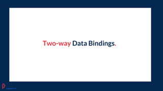 Two-way Data Bindings.
pagepro.co
 