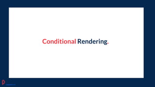 Conditional Rendering.
pagepro.co
 