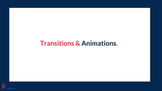 Transitions & Animations.
pagepro.co
 