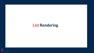 List Rendering.
pagepro.co
 