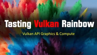 Taste Vulkan Rainbow - Vulkan API for Graphics and Compute - Why It's ...