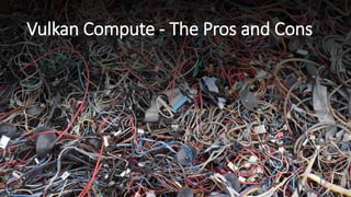 Vulkan Compute - The Pros and Cons
 