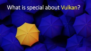 What is special about Vulkan?
 