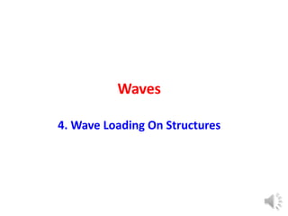 Waves
4. Wave Loading On Structures
 