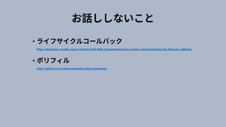 •
https://developer.mozilla.org/en-US/docs/Web/Web_Components/Using_custom_elements#Using_the_lifecycle_callbacks
•
https://github.com/webcomponents/webcomponentsjs
 