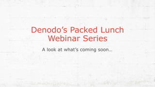 Denodo’s Packed Lunch
Webinar Series
A look at what’s coming soon…
15
 