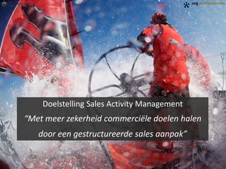 Doelstelling Sales Activity Management

“Met meer zekerheid commerciële doelen halen
door een gestructureerde sales aanpak”

 
