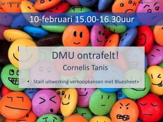 10-februari 15.00-16.30uur

DMU ontrafelt!
Cornelis Tanis
• Start uitwerking verkoopkansen met Bluesheet+

USG Major Sale Program 201401 - Crowdale.com

 