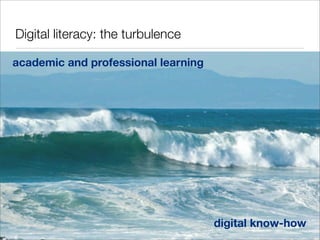 Digital literacy: the turbulence
academic and professional learning

digital know-how

 