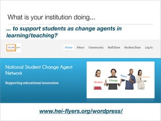 What is your institution doing...
... to support students as change agents in
learning/teaching?

www.hei-ﬂyers.org/wordpress/

 