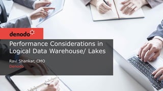Performance Considerations in
Logical Data Warehouse/ Lakes
Ravi Shankar, CMO
Denodo
 