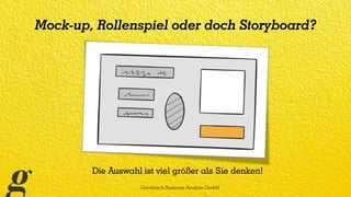 Mock-up, Rollenspiel oder doch Storyboard?
Gerstbach Business Analyse GmbH
Die Auswahl ist viel größer als Sie denken!
 