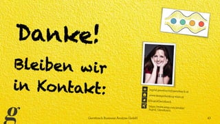 Danke!
Bleiben wir
in Kontakt:
Gerstbach Business Analyse GmbH 43
@IngridGerstbach
www.designthinking-wien.at
ingrid.gerst...