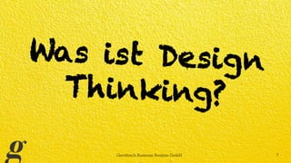 Was ist Design
Thinking?
Gerstbach Business Analyse GmbH 7
 