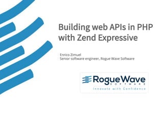 Building web APIs in PHPBuilding web APIs in PHP
with Zend Expressivewith Zend Expressive
Enrico Zimuel
Senior software engineer, Rogue Wave Software
 