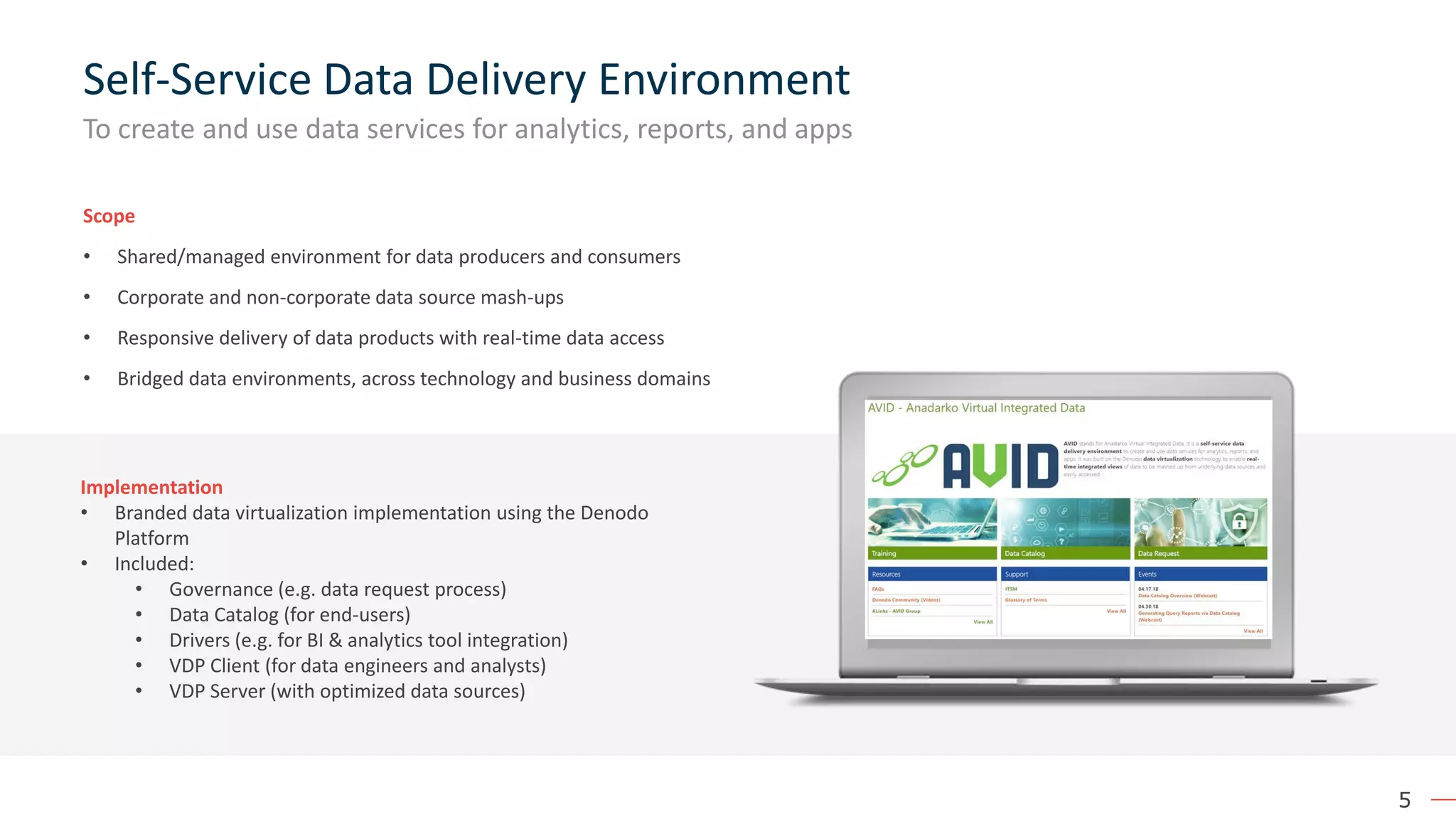 5 Self-Service Data Delivery Environment Scope • Shared/managed environment for data producers and consumers • Corporate and non-corporate data source mash-ups • Responsive delivery of data products with real-time data access • Bridged data environments, across technology and business domains Implementation • Branded data virtualization implementation using the Denodo Platform • Included: • Governance (e.g. data request process) • Data Catalog (for end-users) • Drivers (e.g. for BI & analytics tool integration) • VDP Client (for data engineers and analysts) • VDP Server (with optimized data sources) To create and use data services for analytics, reports, and apps 
