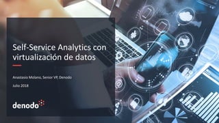 Anastasio Molano, Senior VP, Denodo
Julio 2018
Self-Service Analytics con
virtualización de datos
 