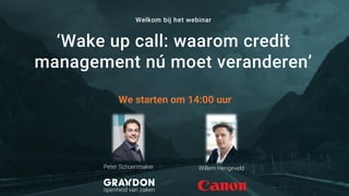 ‘Wake up call: waarom credit
management nú moet veranderen’
Peter Schoenmaker
Welkom bij het webinar
We starten om 14:00 uur
Willem Hengeveld
 