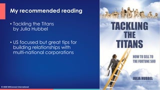 © 2020 WEConnect International
My recommended reading
• Tackling the Titans
by Julia Hubbel
• US focused but great tips fo...