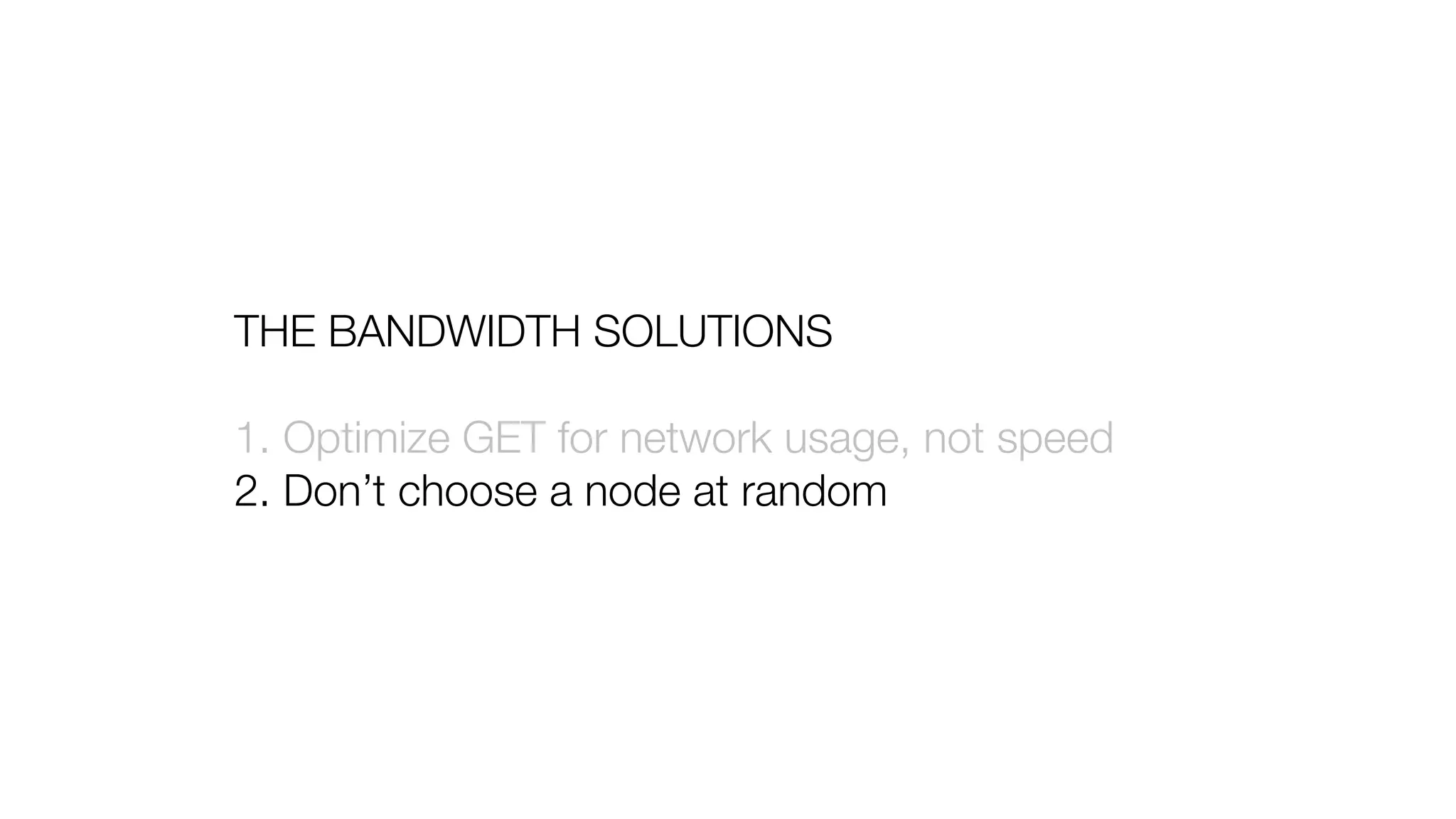 THE BANDWIDTH SOLUTIONS
1. Optimize GET for network usage, not speed
2. Don’t choose a node at random
 